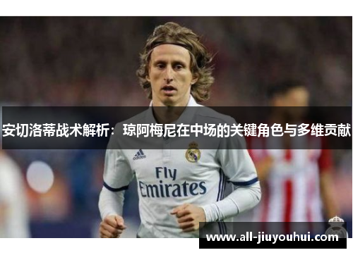安切洛蒂战术解析:琼阿梅尼在中场的关键角色与多维贡献 安切洛蒂战术解析:琼阿梅尼在中场的关键角色与多维贡献