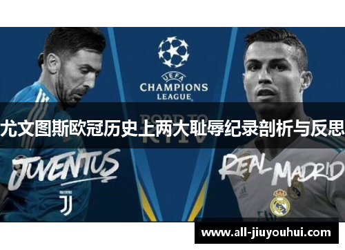 尤文图斯欧冠历史上两大耻辱纪录剖析与反思 尤文图斯欧冠历史上两大耻辱纪录剖析与反思