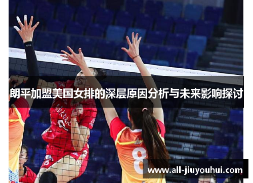 朗平加盟美国女排的深层原因分析与未来影响探讨 朗平加盟美国女排的深层原因分析与未来影响探讨