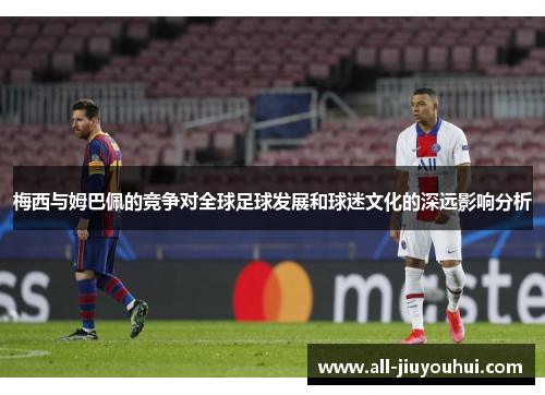 梅西与姆巴佩的竞争对全球足球发展和球迷文化的深远影响分析