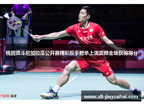 桃田贤斗尼加拉瓜公开赛精彩反手劈杀上演震撼全场获得得分