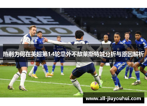热刺为何在英超第14轮意外不敌莱斯特城分析与原因解析 热刺为何在英超第14轮意外不敌莱斯特城分析与原因解析