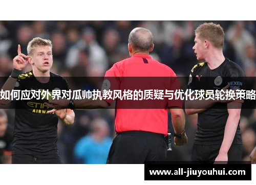 如何应对外界对瓜帅执教风格的质疑与优化球员轮换策略