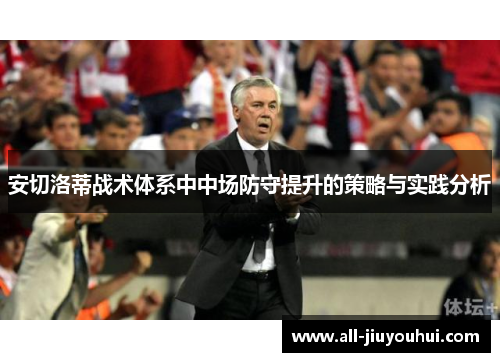 安切洛蒂战术体系中中场防守提升的策略与实践分析 安切洛蒂战术体系中中场防守提升的策略与实践分析