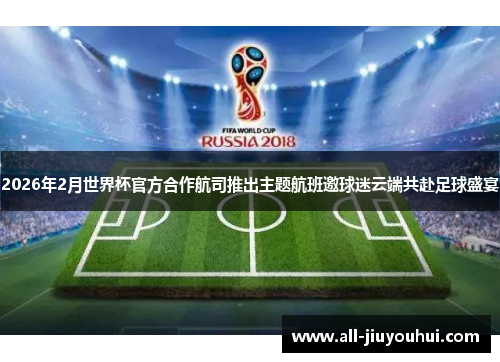 2026年2月世界杯官方合作航司推出主题航班邀球迷云端共赴足球盛宴